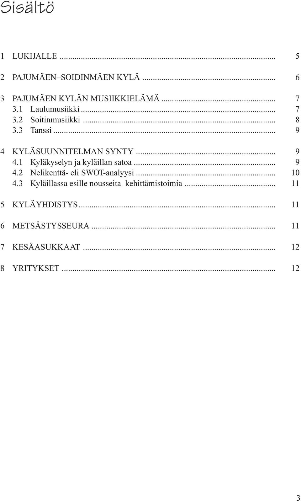 .. 9 4.2 Nelikenttä- eli SWOT-analyysi... 10 4.3 Kyläillassa esille nousseita kehittämistoimia.