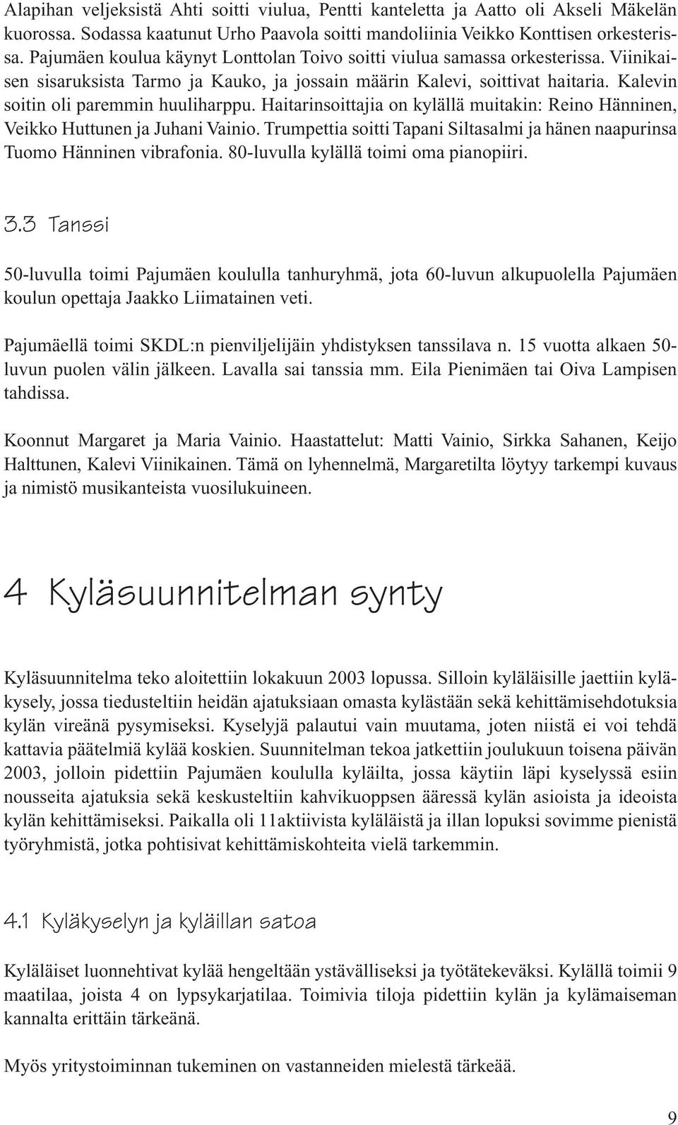 Kalevin soitin oli paremmin huuliharppu. Haitarinsoittajia on kylällä muitakin: Reino Hänninen, Veikko Huttunen ja Juhani Vainio.