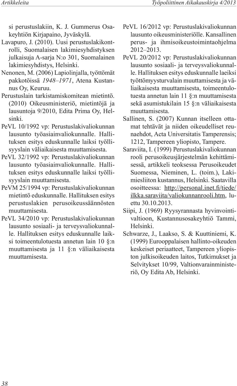 (2006) Lapiolinjalla, työttömät pakkotöissä 1948 1971, Atena Kustannus Oy, Keuruu. Perustuslain tarkistamiskomitean mietintö.