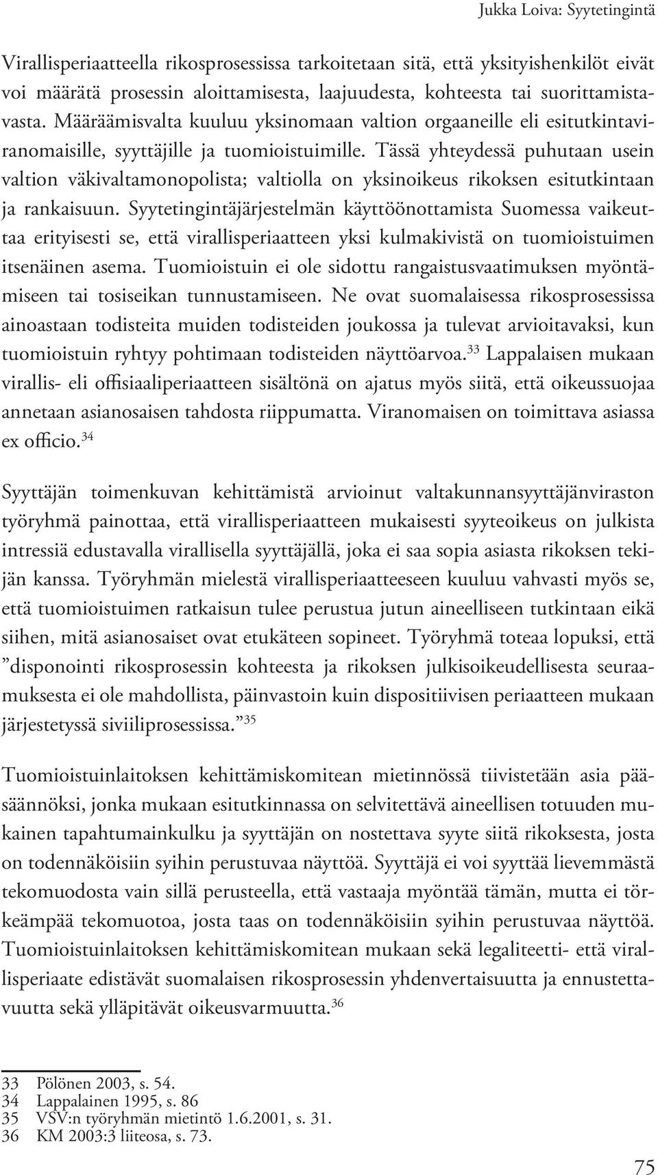 Tässä yhteydessä puhutaan usein valtion väkivaltamonopolista; valtiolla on yksinoikeus rikoksen esitutkintaan ja rankaisuun.