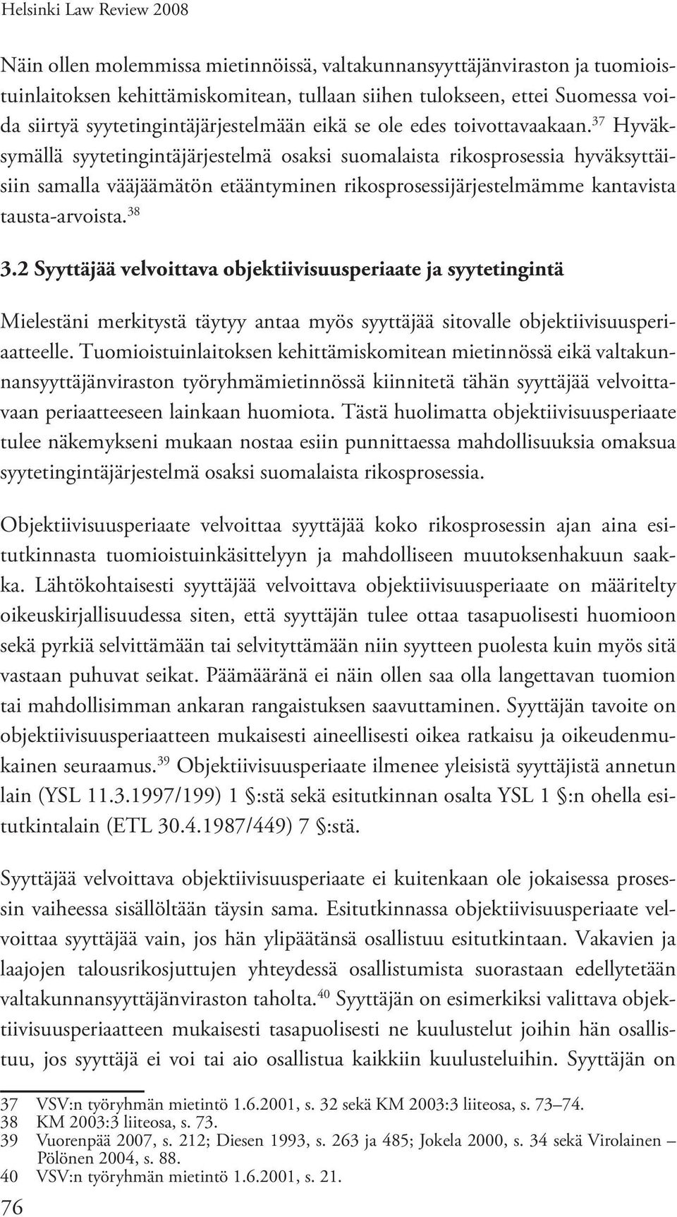 37 Hyväksymällä syytetingintäjärjestelmä osaksi suomalaista rikosprosessia hyväksyttäisiin samalla vääjäämätön etääntyminen rikosprosessijärjestelmämme kantavista tausta-arvoista. 38 3.