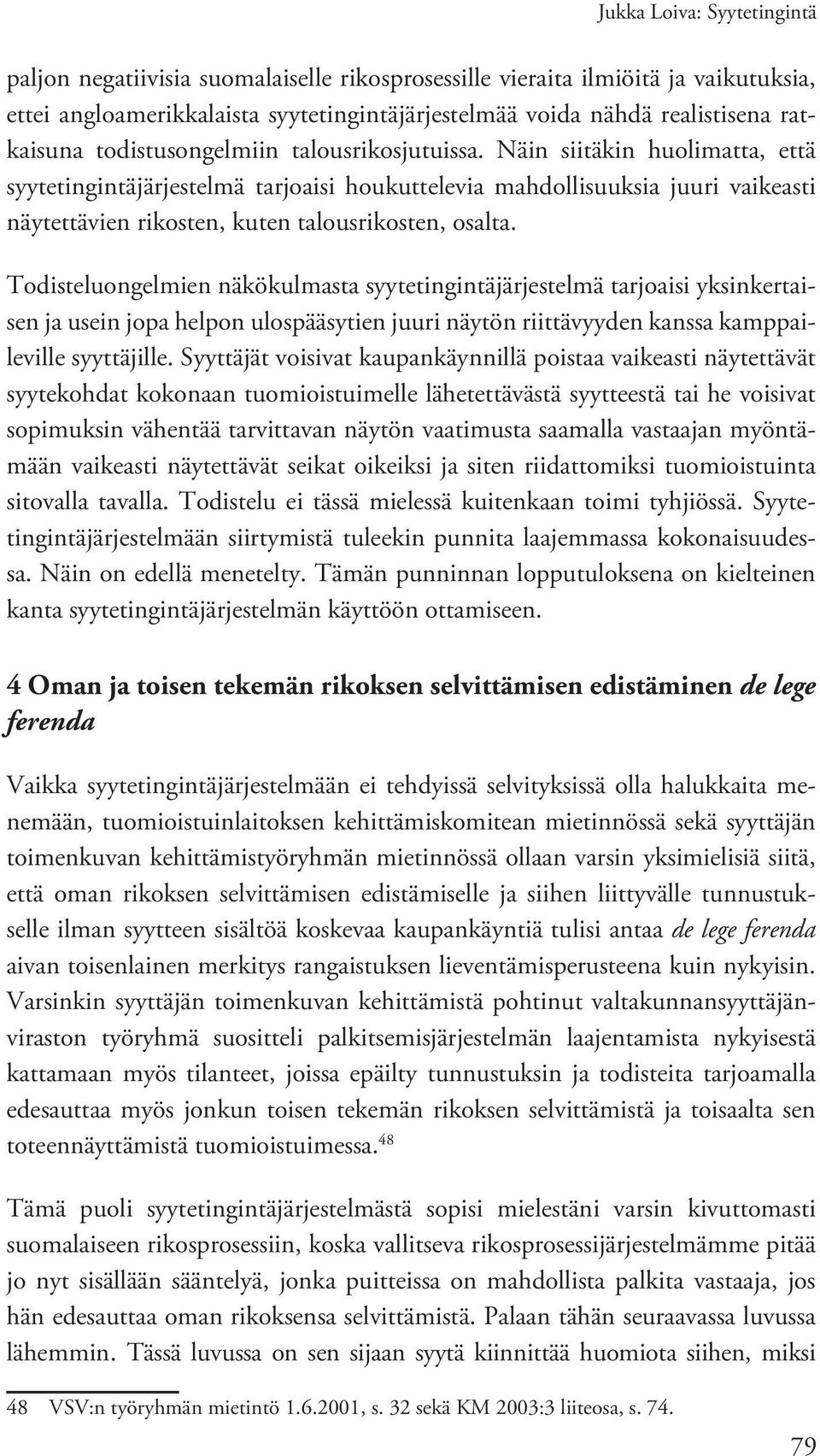 Näin siitäkin huolimatta, että syytetingintäjärjestelmä tarjoaisi houkuttelevia mahdollisuuksia juuri vaikeasti näytettävien rikosten, kuten talousrikosten, osalta.