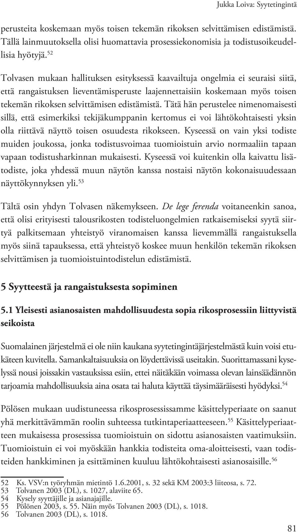 edistämistä. Tätä hän perustelee nimenomaisesti sillä, että esimerkiksi tekijäkumppanin kertomus ei voi lähtökohtaisesti yksin olla riittävä näyttö toisen osuudesta rikokseen.