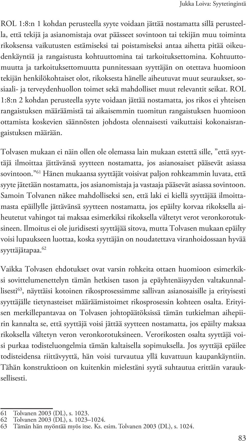 Kohtuuttomuutta ja tarkoituksettomuutta punnitessaan syyttäjän on otettava huomioon tekijän henkilökohtaiset olot, rikoksesta hänelle aiheutuvat muut seuraukset, sosiaali- ja terveydenhuollon toimet