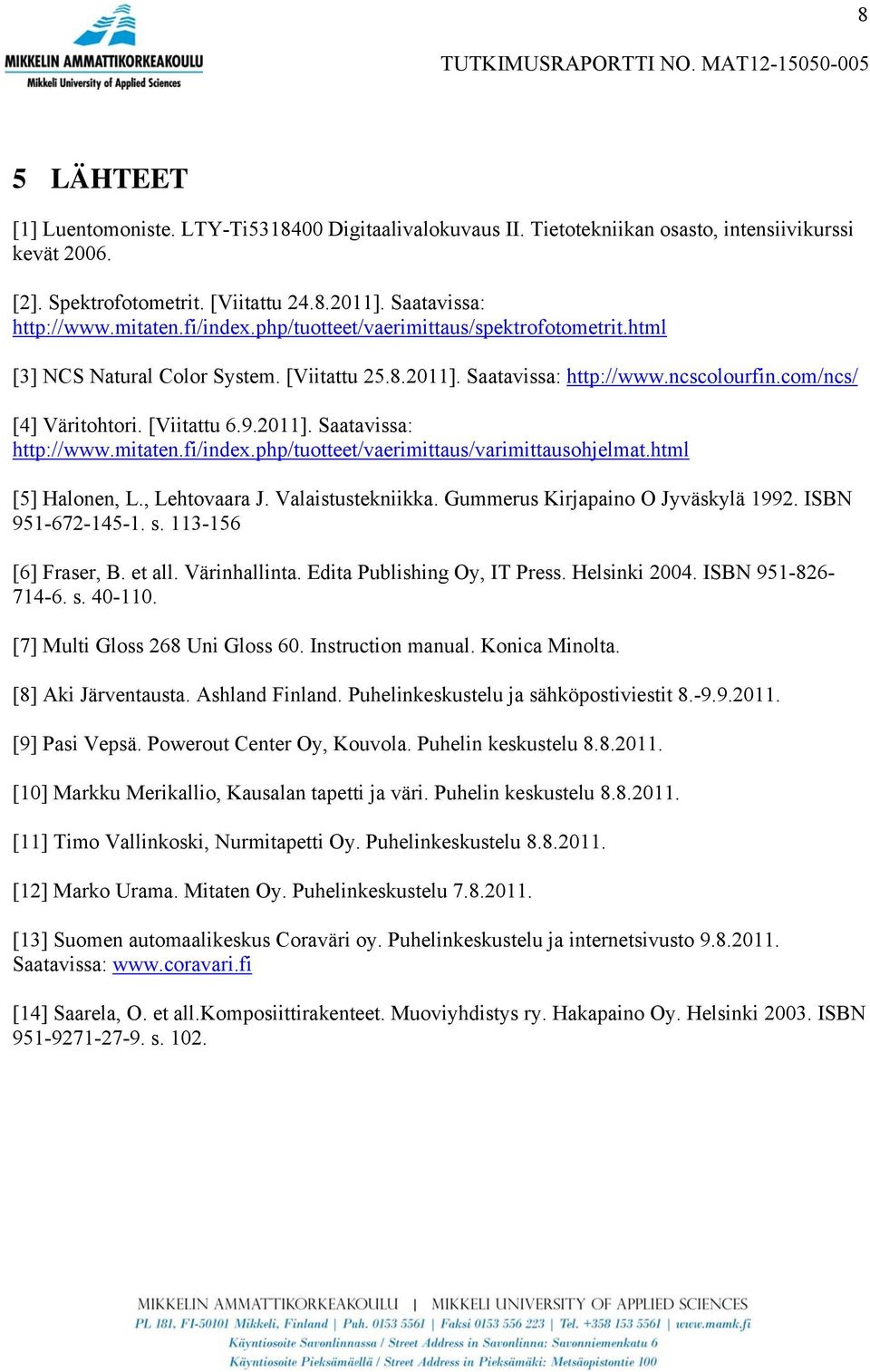 fi/index.php/tuotteet/vaerimittaus/varimittausohjelmat.html [5] Halonen, L., Lehtovaara J. Valaistustekniikka. Gummerus Kirjapaino O Jyväskylä 1992. ISBN 951-672-145-1. s. 113-156 [6] Fraser, B.