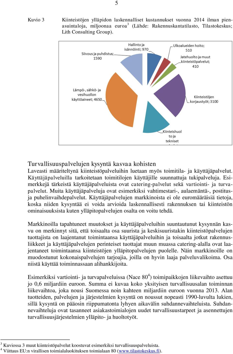 Käyttäjäpalveluilla tarkoitetaan toimitilojen käyttäjille suunnattuja tukipalveluja. Esimerkkejä tärkeistä käyttäjäpalveluista ovat catering-palvelut sekä vartiointi- ja turvapalvelut.