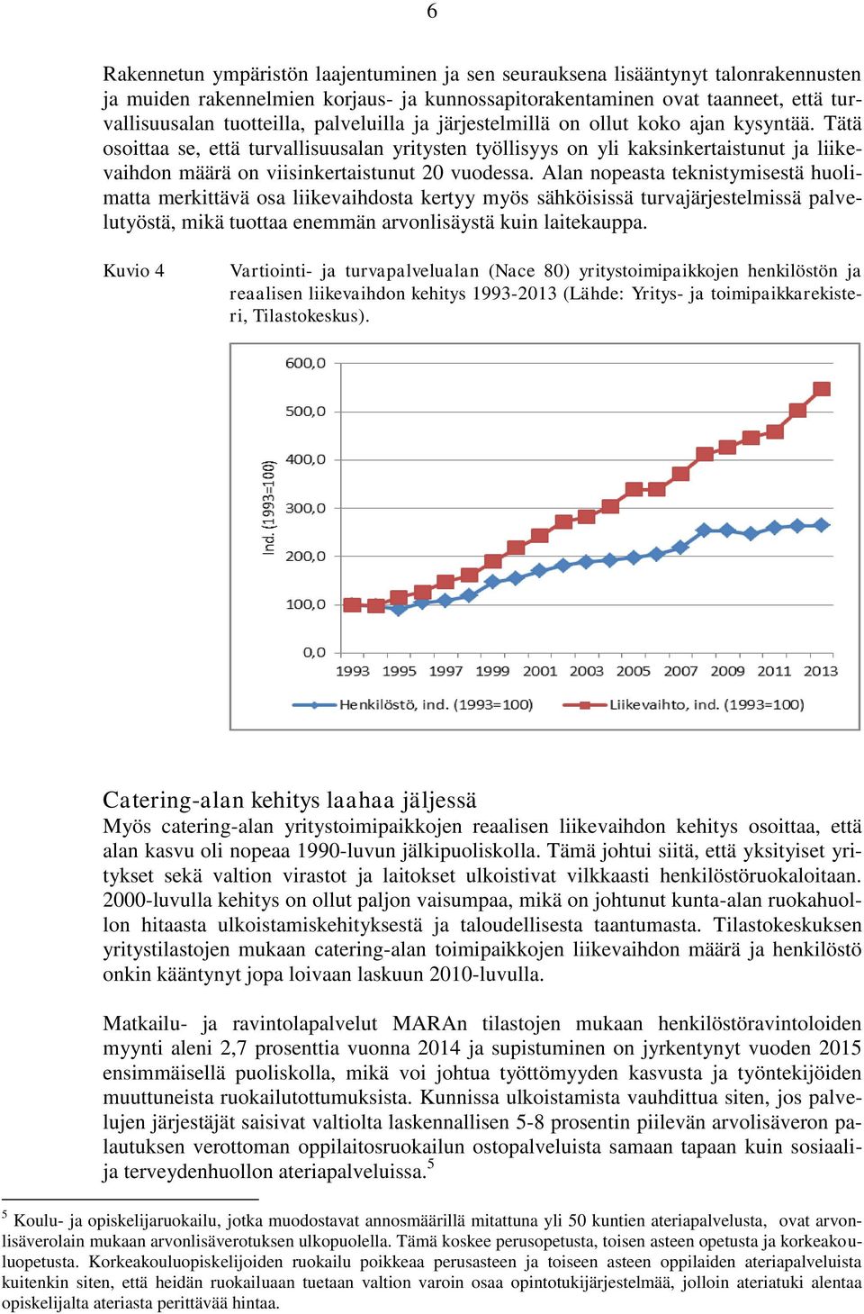 Tätä osoittaa se, että turvallisuusalan yritysten työllisyys on yli kaksinkertaistunut ja liikevaihdon määrä on viisinkertaistunut 20 vuodessa.