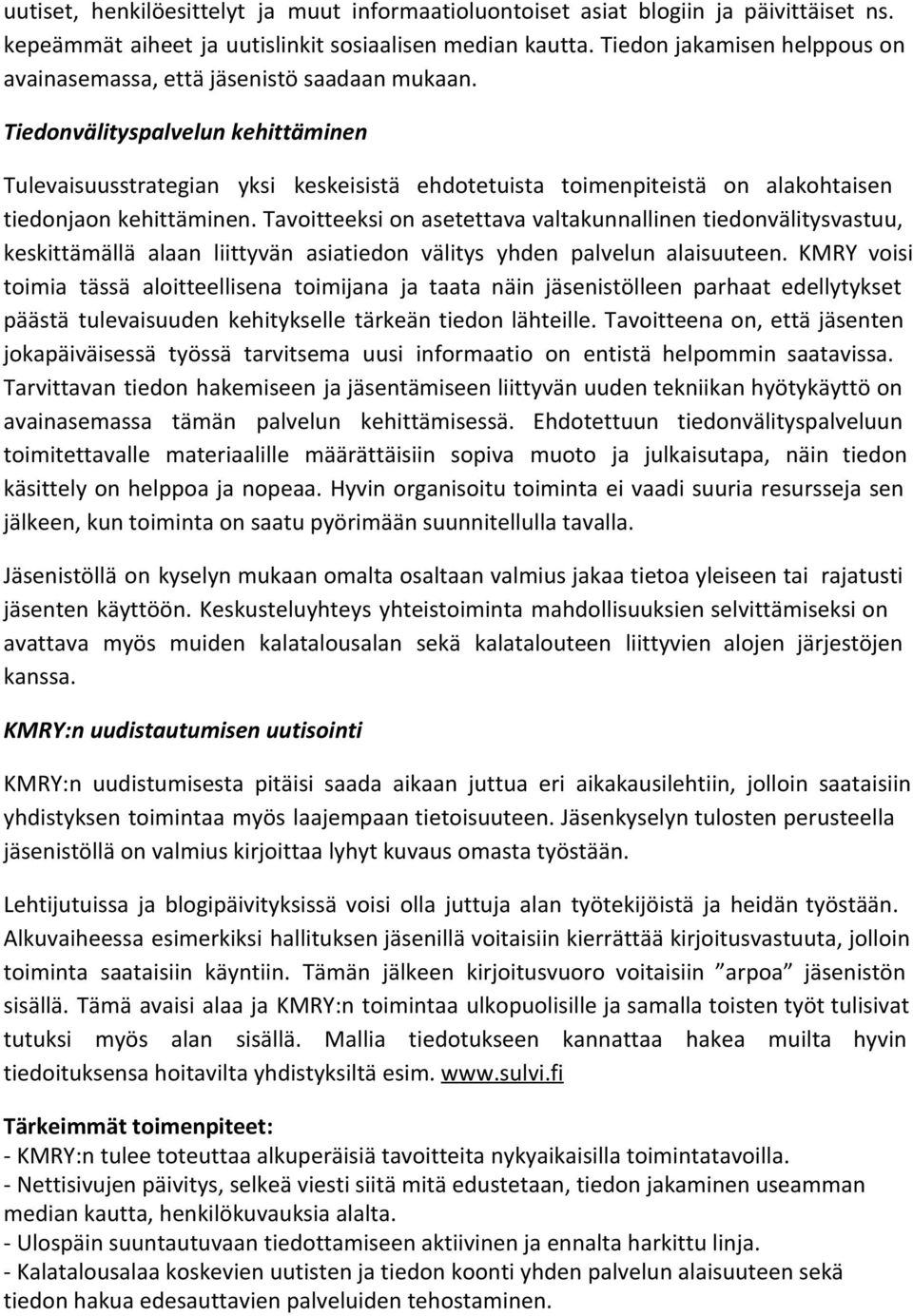 Tiedonvälityspalvelun kehittäminen Tulevaisuusstrategian yksi keskeisistä ehdotetuista toimenpiteistä on alakohtaisen tiedonjaon kehittäminen.