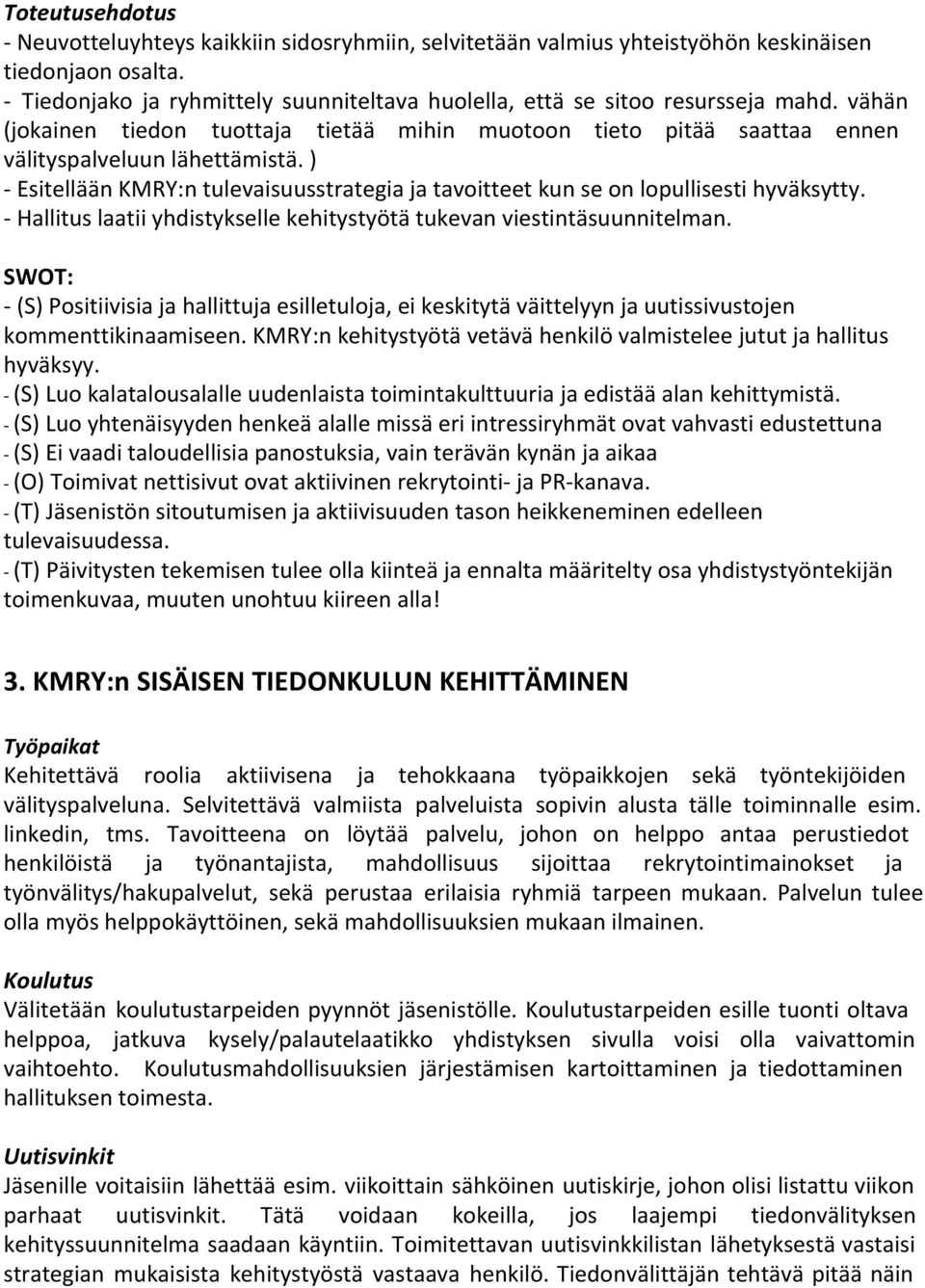 ) - Esitellään KMRY:n tulevaisuusstrategia ja tavoitteet kun se on lopullisesti hyväksytty. - Hallitus laatii yhdistykselle kehitystyötä tukevan viestintäsuunnitelman.