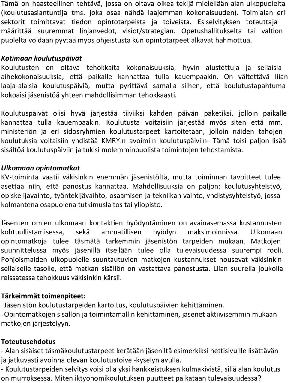 Opetushallitukselta tai valtion puolelta voidaan pyytää myös ohjeistusta kun opintotarpeet alkavat hahmottua.