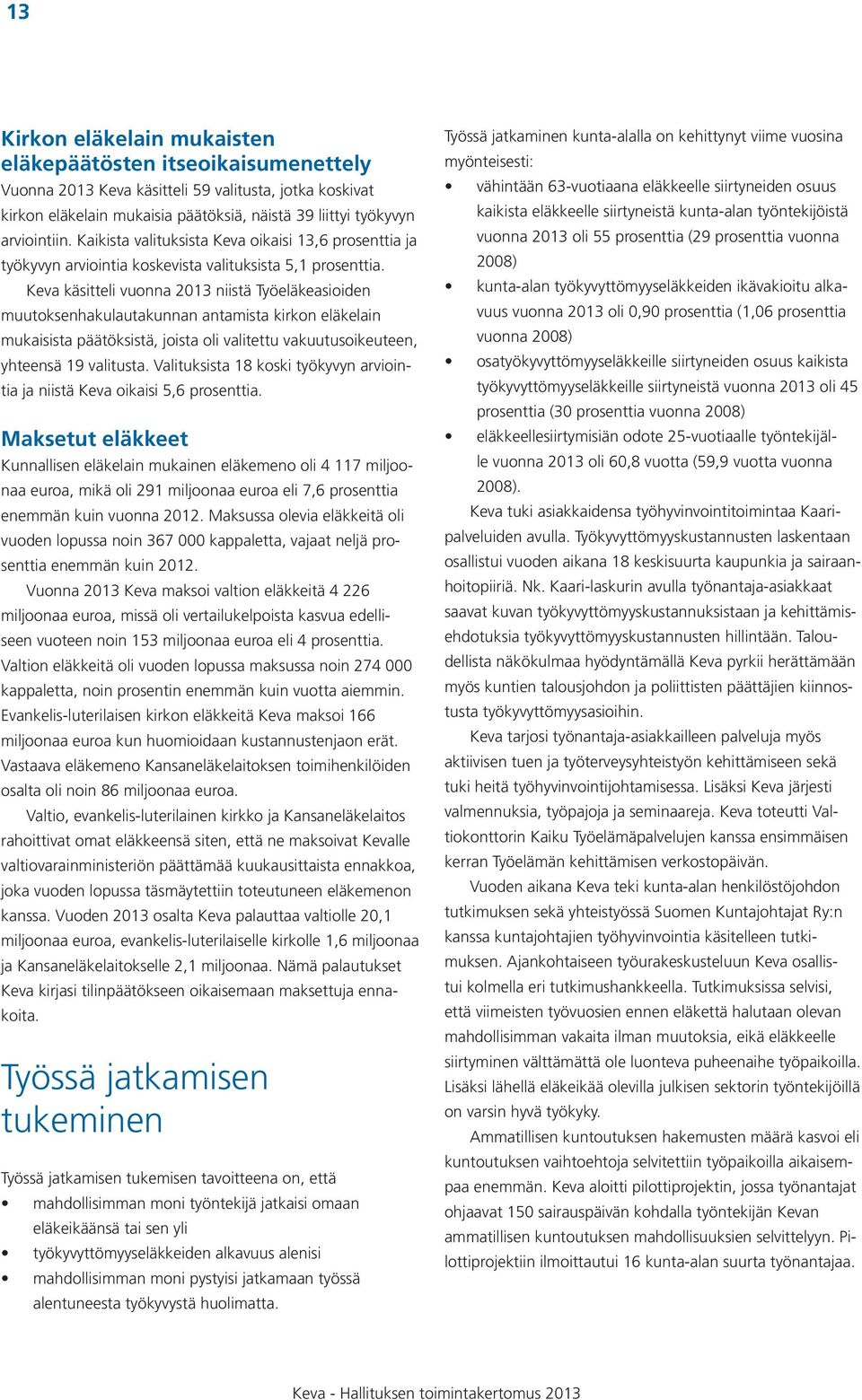 Keva käsitteli vuonna 2013 niistä Työeläkeasioiden muutoksenhakulautakunnan antamista kirkon eläkelain mukaisista päätöksistä, joista oli valitettu vakuutusoikeuteen, yhteensä 19 valitusta.