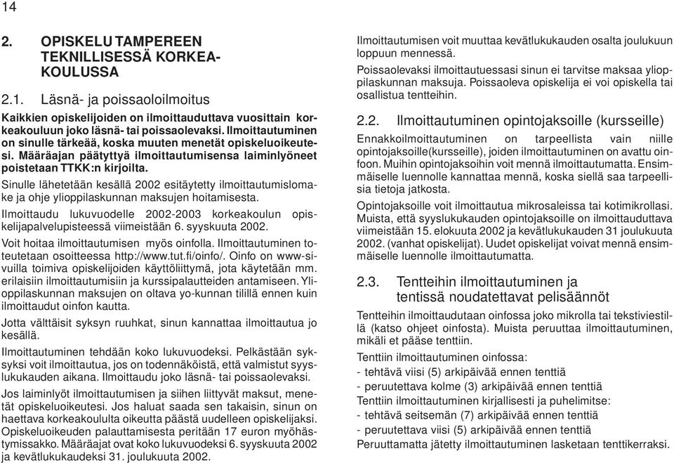 Sinulle lähetetään kesällä 2002 esitäytetty ilmoittautumislomake ja ohje ylioppilaskunnan maksujen hoitamisesta.