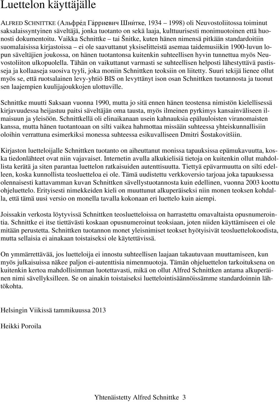 Vaikka Schnittke tai Šnitke, kuten hänen nimensä pitkään standardoitiin suomalaisissa kirjastoissa ei ole saavuttanut yksiselitteistä asemaa taidemusiikin 1900-luvun lopun säveltäjien joukossa, on