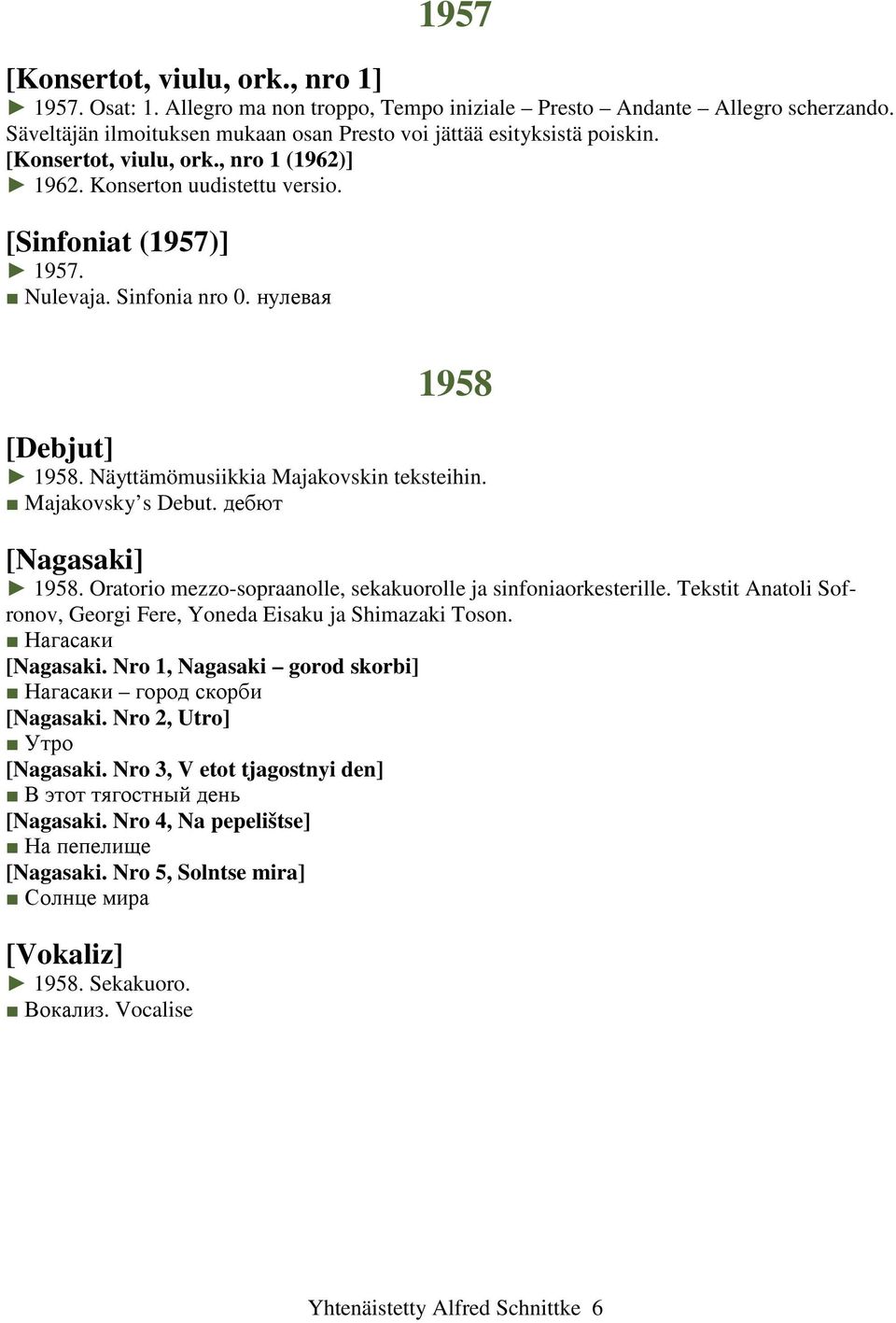 Majakovsky s Debut. дебют [Nagasaki] 1958. Oratorio mezzo-sopraanolle, sekakuorolle ja sinfoniaorkesterille. Tekstit Anatoli Sofronov, Georgi Fere, Yoneda Eisaku ja Shimazaki Toson.