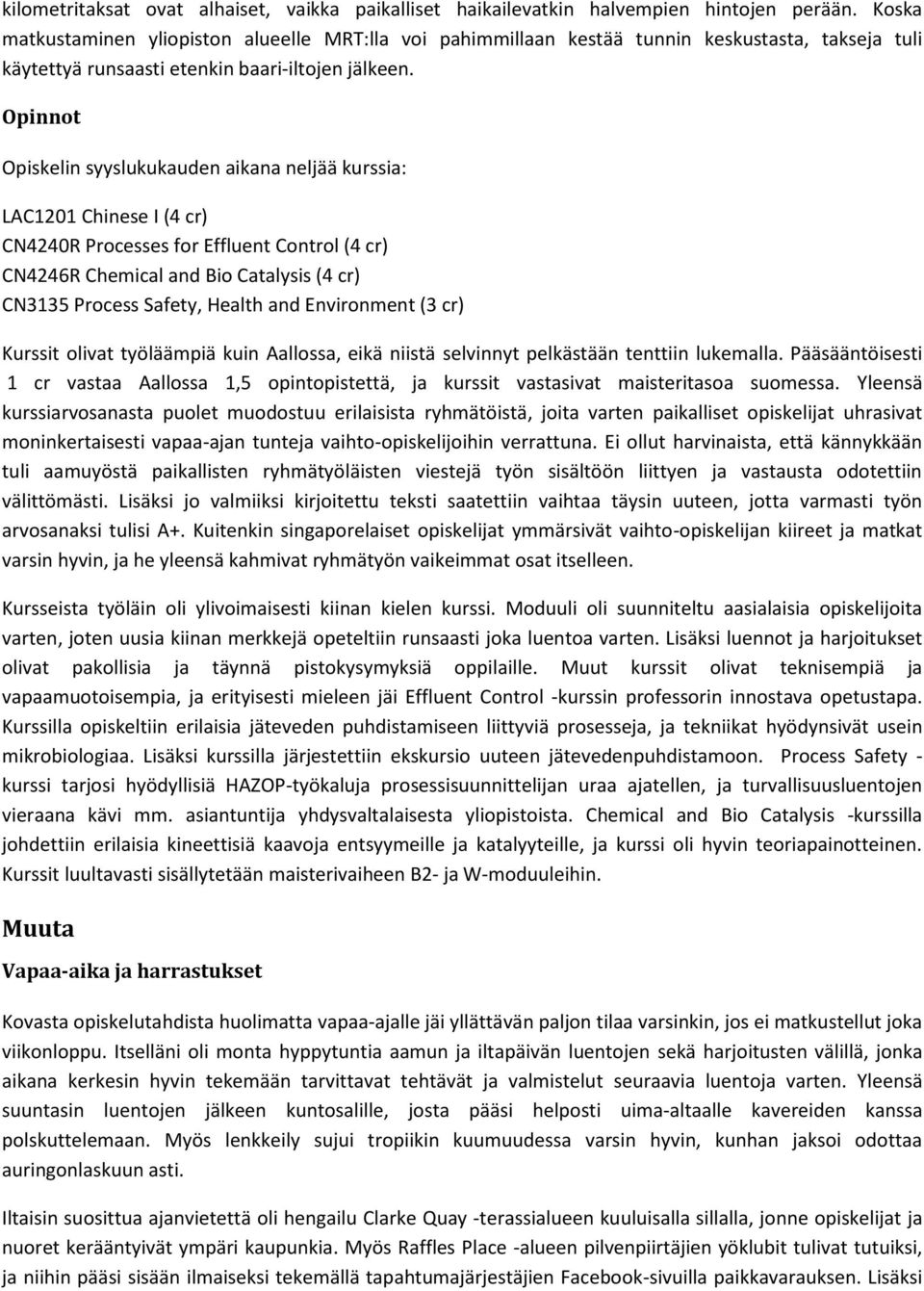 Opinnot Opiskelin syyslukukauden aikana neljää kurssia: LAC1201 Chinese I (4 cr) CN4240R Processes for Effluent Control (4 cr) CN4246R Chemical and Bio Catalysis (4 cr) CN3135 Process Safety, Health