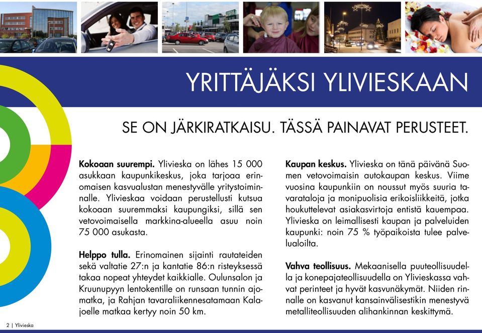 Ylivieskaa voidaan perustellusti kutsua kokoaan suuremmaksi kaupungiksi, sillä sen vetovoimaisella markkina-alueella asuu noin 75 000 asukasta. Helppo tulla.