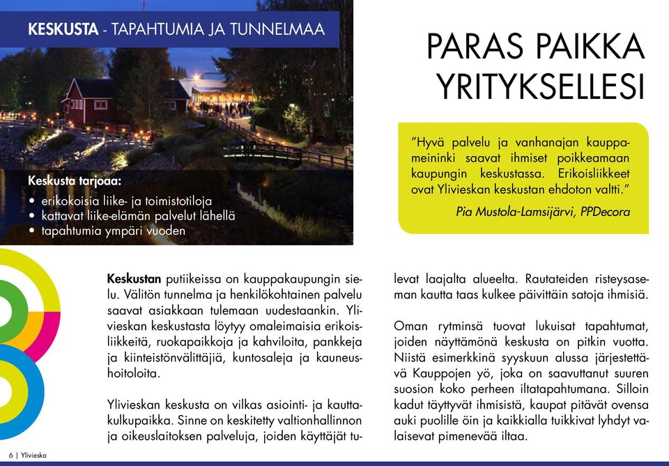 Pia Mustola-Lamsijärvi, PPDecora Keskustan putiikeissa on kauppakaupungin sielu. Välitön tunnelma ja henkilökohtainen palvelu saavat asiakkaan tulemaan uudestaankin.