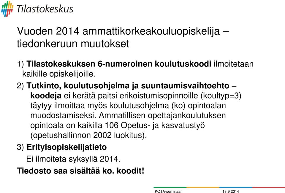 2) Tutkinto, koulutusohjelma ja suuntaumisvaihtoehto koodeja ei kerätä paitsi erikoistumisopinnoille (koultyp=3) täytyy ilmoittaa