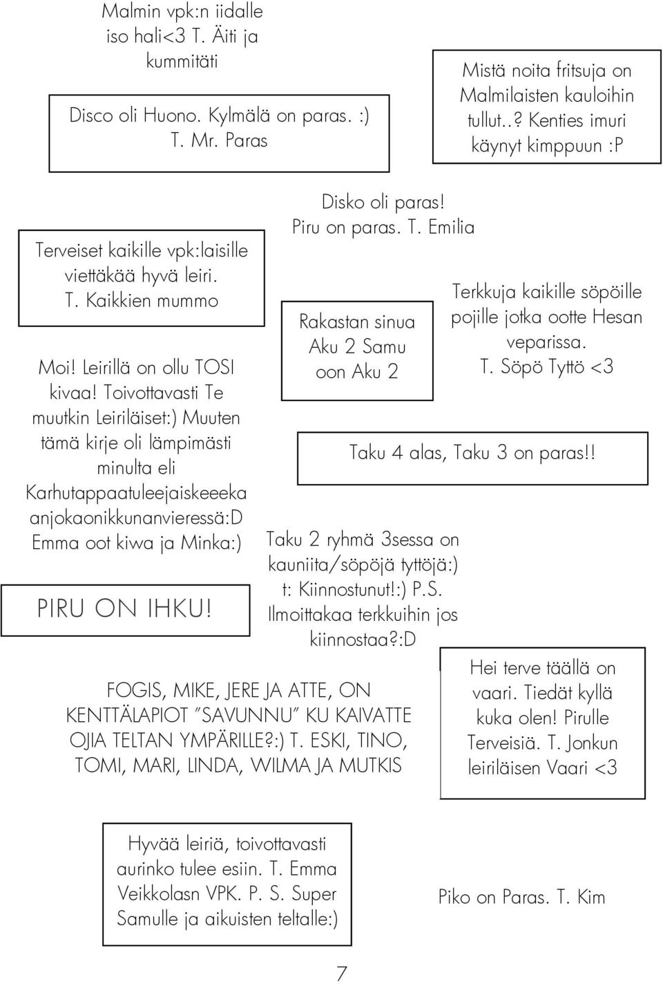 Toivottavasti Te muutkin Leiriläiset:) Muuten tämä kirje oli lämpimästi minulta eli Karhutappaatuleejaiskeeeka anjokaonikkunanvieressä:d Emma oot kiwa ja Minka:) PIRU ON IHKU! Disko oli paras!