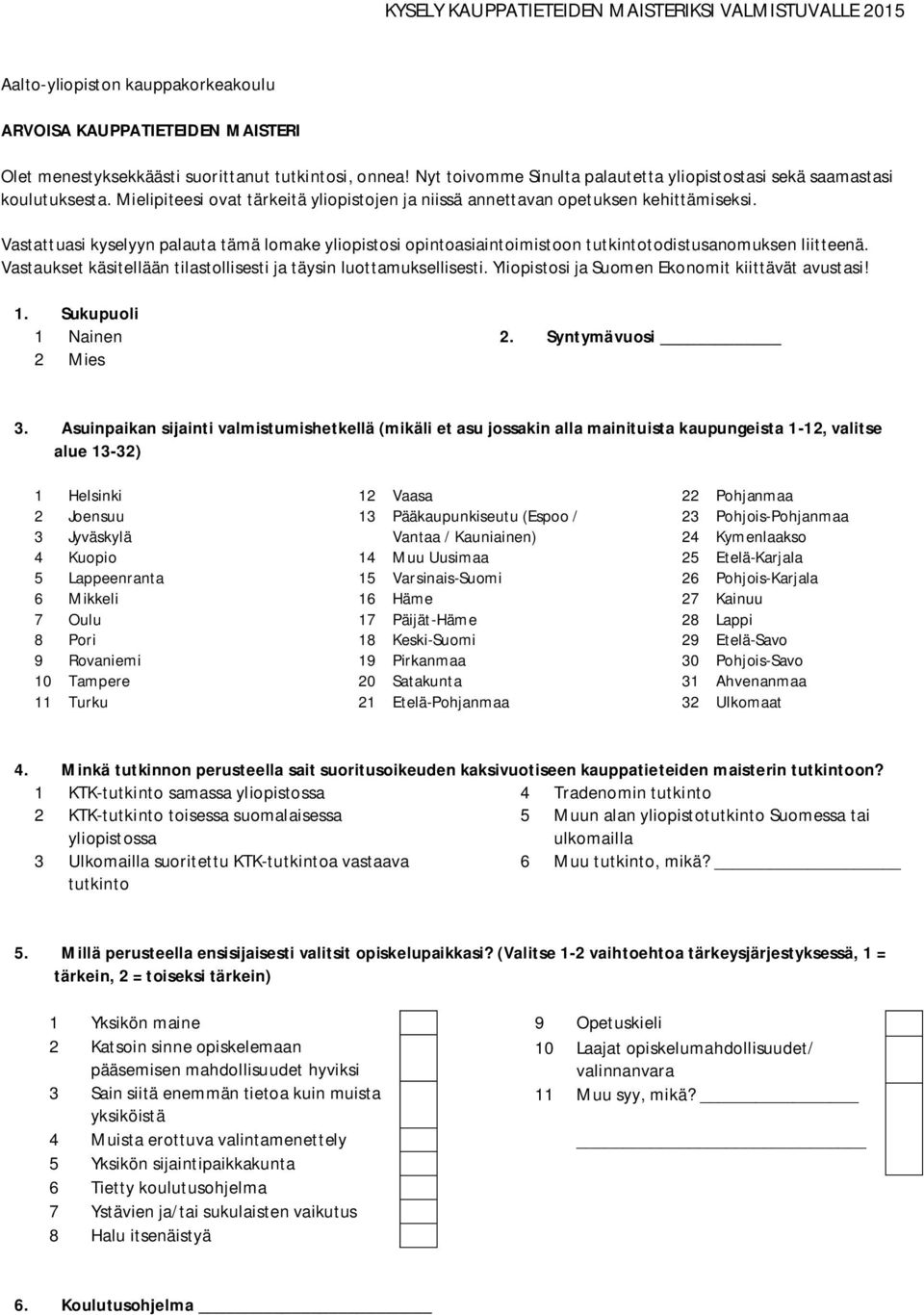 Vastaukset käsitellään tilastollisesti ja täysin luottamuksellisesti. Yliopistosi ja Suomen Ekonomit kiittävät avustasi! 1. Sukupuoli 1 Nainen 2 Mies 2. Syntymävuosi 3.