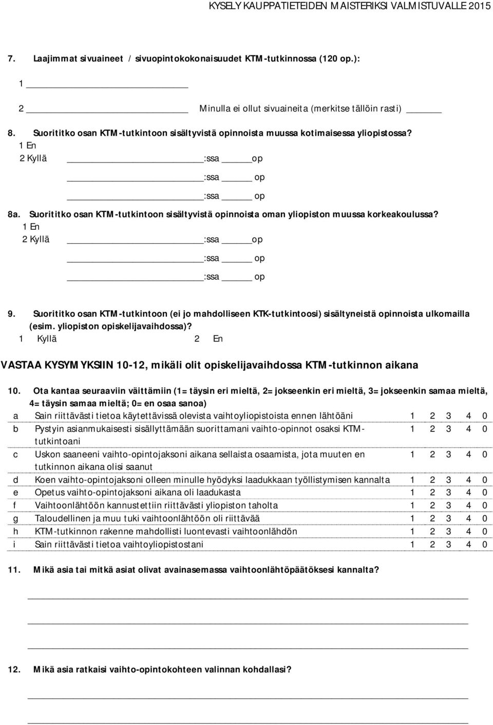 Suorititko osan KTM-tutkintoon sisältyvistä opinnoista oman yliopiston muussa korkeakoulussa? 1 En 2 Kyllä :ssa op :ssa op :ssa op 9.