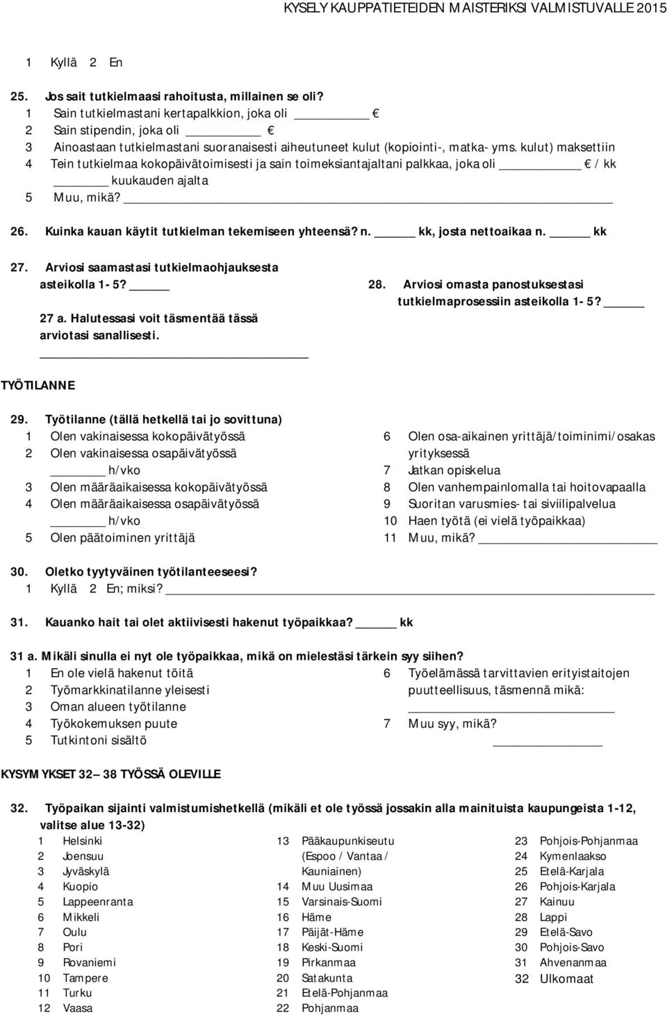 kulut) maksettiin 4 Tein tutkielmaa kokopäivätoimisesti ja sain toimeksiantajaltani palkkaa, joka oli / kk kuukauden ajalta 5 Muu, mikä? 26. Kuinka kauan käytit tutkielman tekemiseen yhteensä? n.