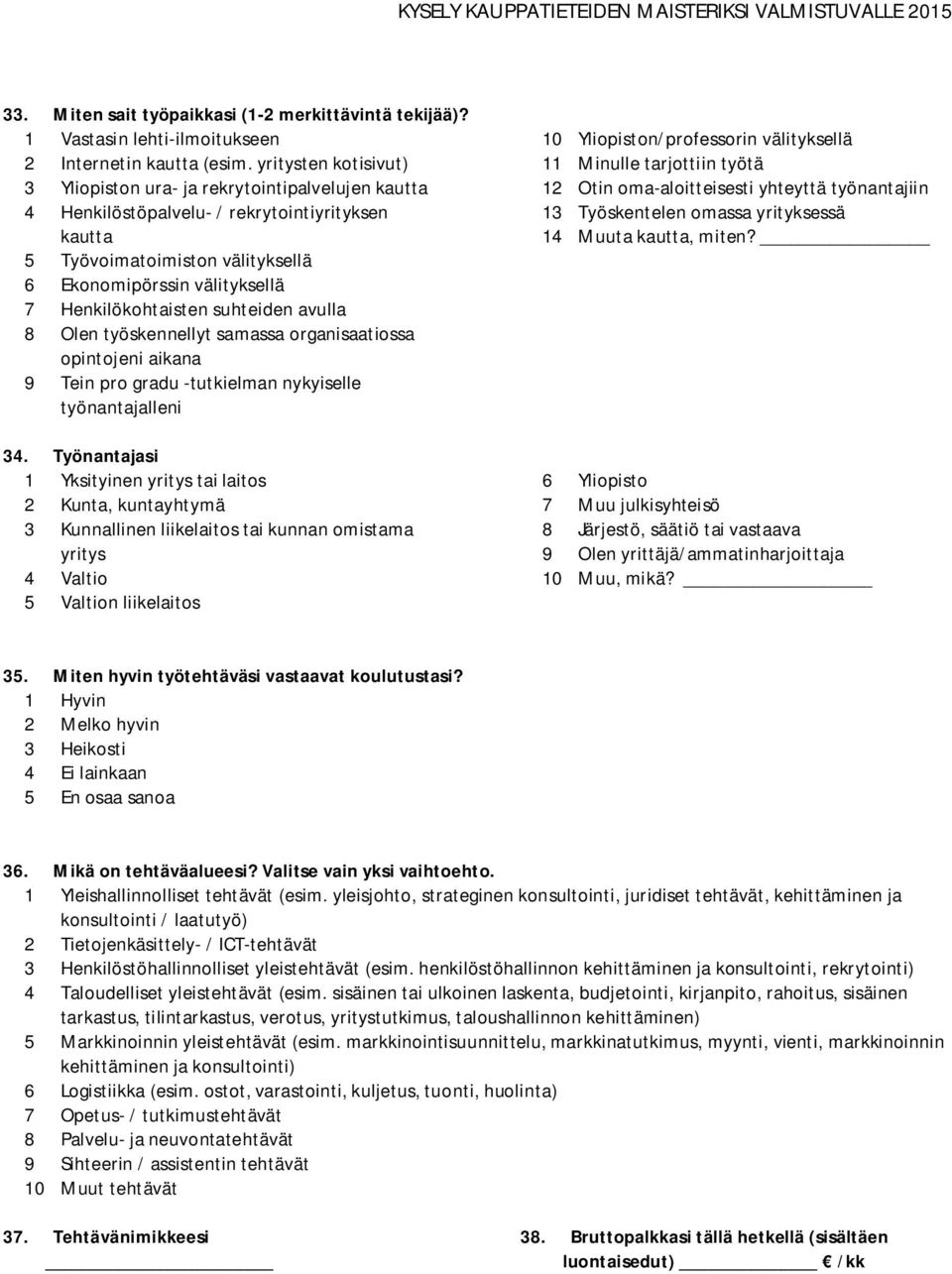 Henkilökohtaisten suhteiden avulla 8 Olen työskennellyt samassa organisaatiossa opintojeni aikana 9 Tein pro gradu -tutkielman nykyiselle työnantajalleni 34.