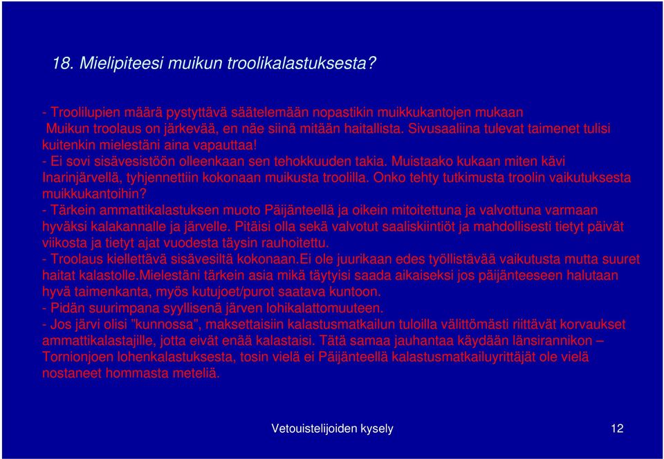 Muistaako kukaan miten kävi Inarinjärvellä, tyhjennettiin kokonaan muikusta troolilla. Onko tehty tutkimusta troolin vaikutuksesta muikkukantoihin?