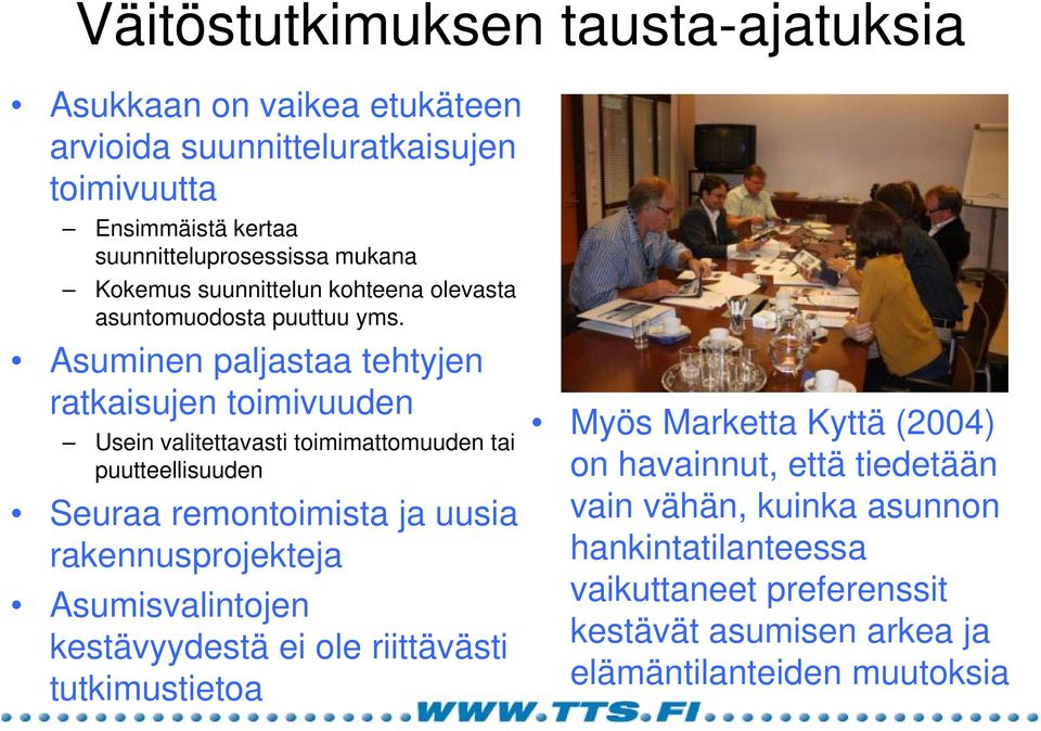 Asuminen paljastaa tehtyjen ratkaisujen toimivuuden Usein valitettavasti toimimattomuuden tai puutteellisuuden Seuraa remontoimista ja uusia