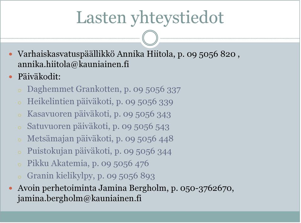 09 5056 343 o Satuvuoren päiväkoti, p. 09 5056 543 o Metsämajan päiväkoti, p. 09 5056 448 o Puistokujan päiväkoti, p.