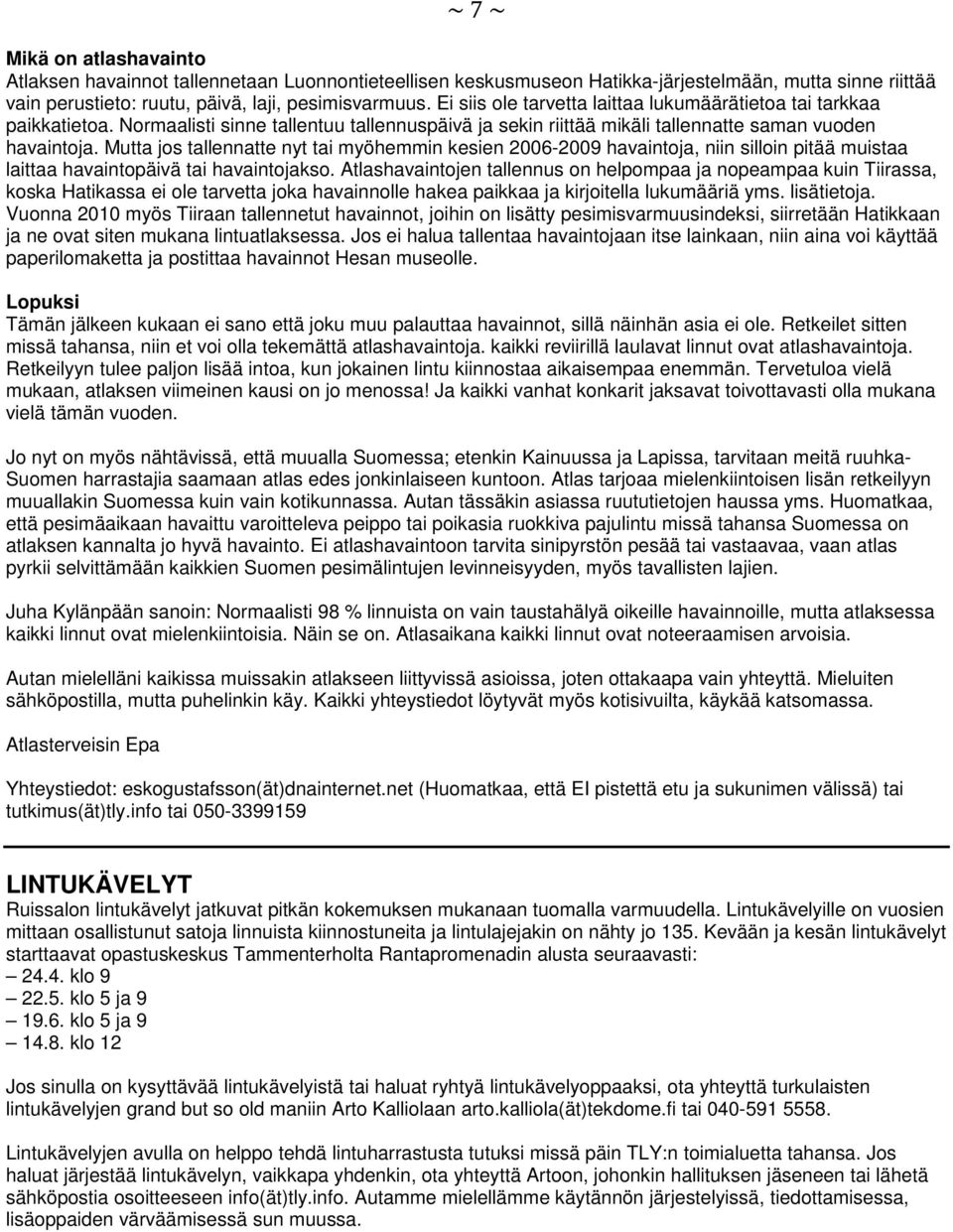 Mutta jos tallennatte nyt tai myöhemmin kesien 2006-2009 havaintoja, niin silloin pitää muistaa laittaa havaintopäivä tai havaintojakso.