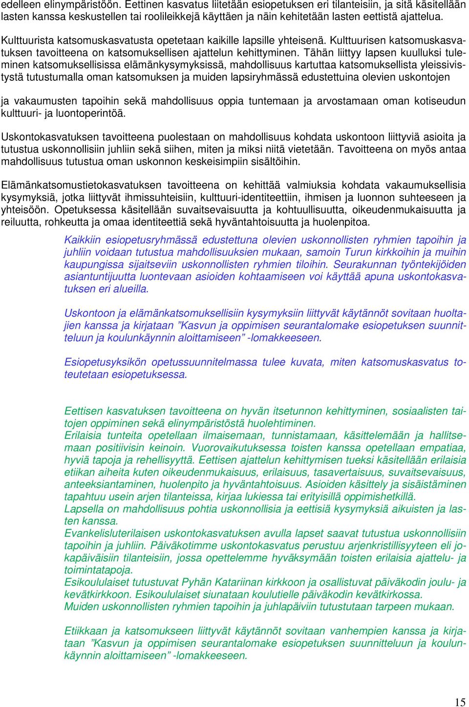 Kulttuurista katsomuskasvatusta opetetaan kaikille lapsille yhteisenä. Kulttuurisen katsomuskasvatuksen tavoitteena on katsomuksellisen ajattelun kehittyminen.