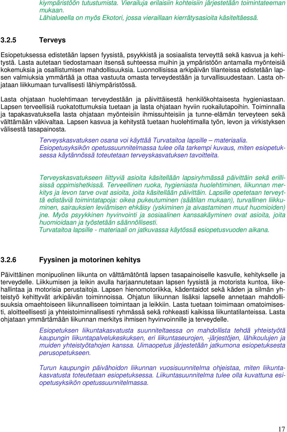 Lasta autetaan tiedostamaan itsensä suhteessa muihin ja ympäristöön antamalla myönteisiä kokemuksia ja osallistumisen mahdollisuuksia.