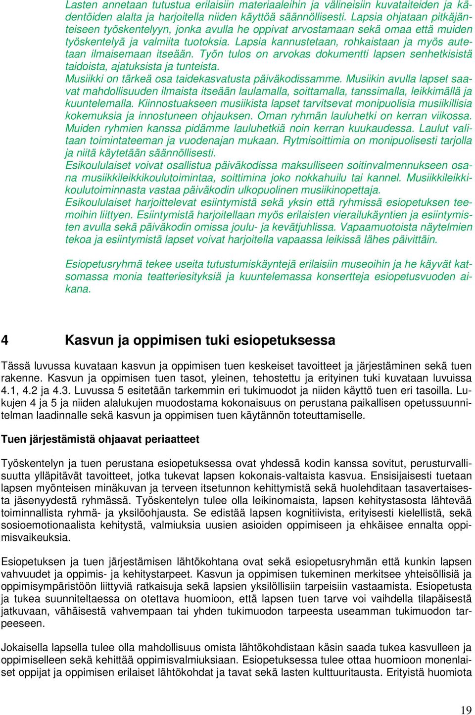 Lapsia kannustetaan, rohkaistaan ja myös autetaan ilmaisemaan itseään. Työn tulos on arvokas dokumentti lapsen senhetkisistä taidoista, ajatuksista ja tunteista.