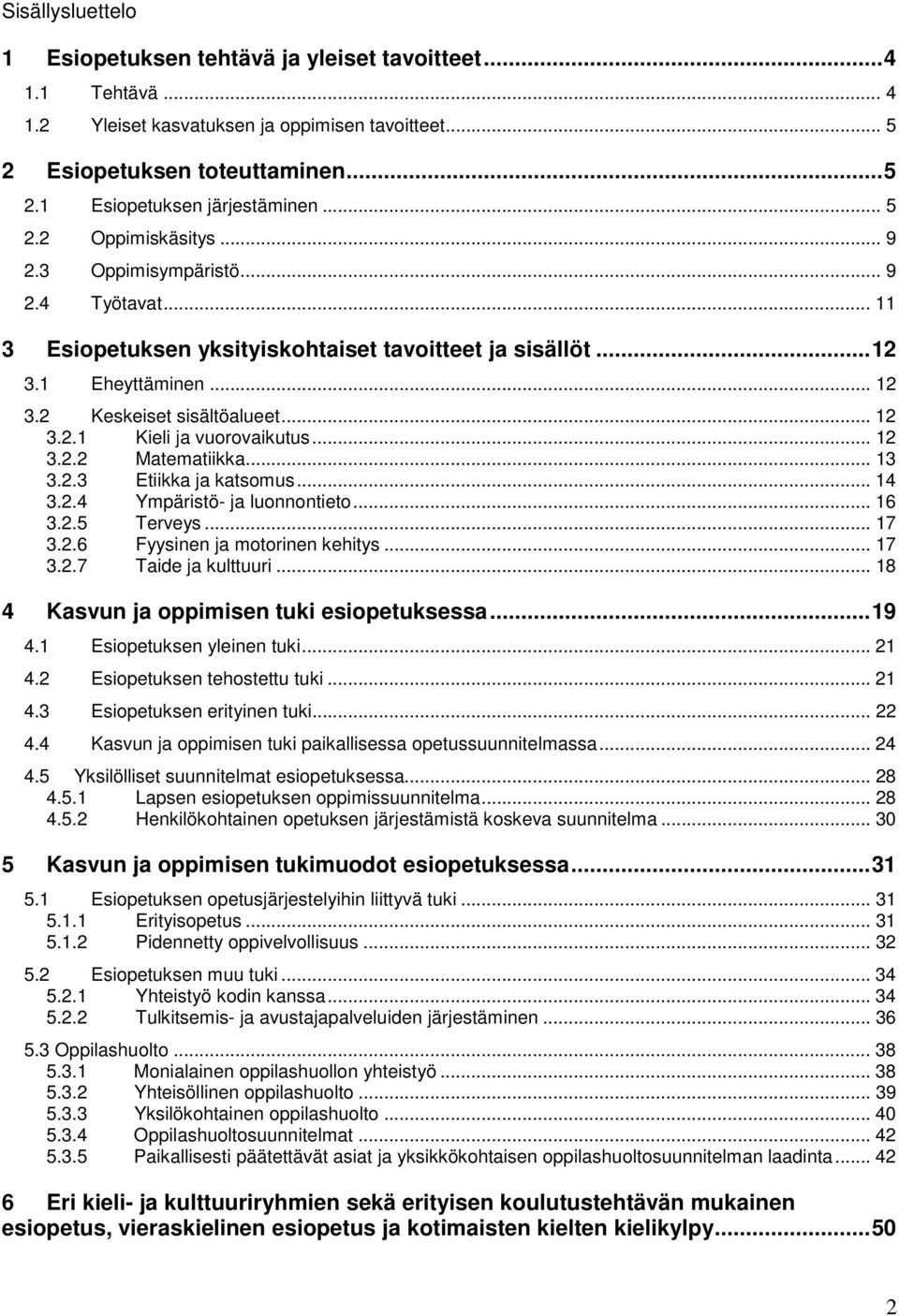 .. 12 3.2.2 Matematiikka... 13 3.2.3 Etiikka ja katsomus... 14 3.2.4 Ympäristö- ja luonnontieto... 16 3.2.5 Terveys... 17 3.2.6 Fyysinen ja motorinen kehitys... 17 3.2.7 Taide ja kulttuuri.