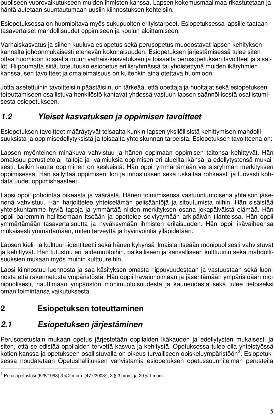 Varhaiskasvatus ja siihen kuuluva esiopetus sekä perusopetus muodostavat lapsen kehityksen kannalta johdonmukaisesti etenevän kokonaisuuden.