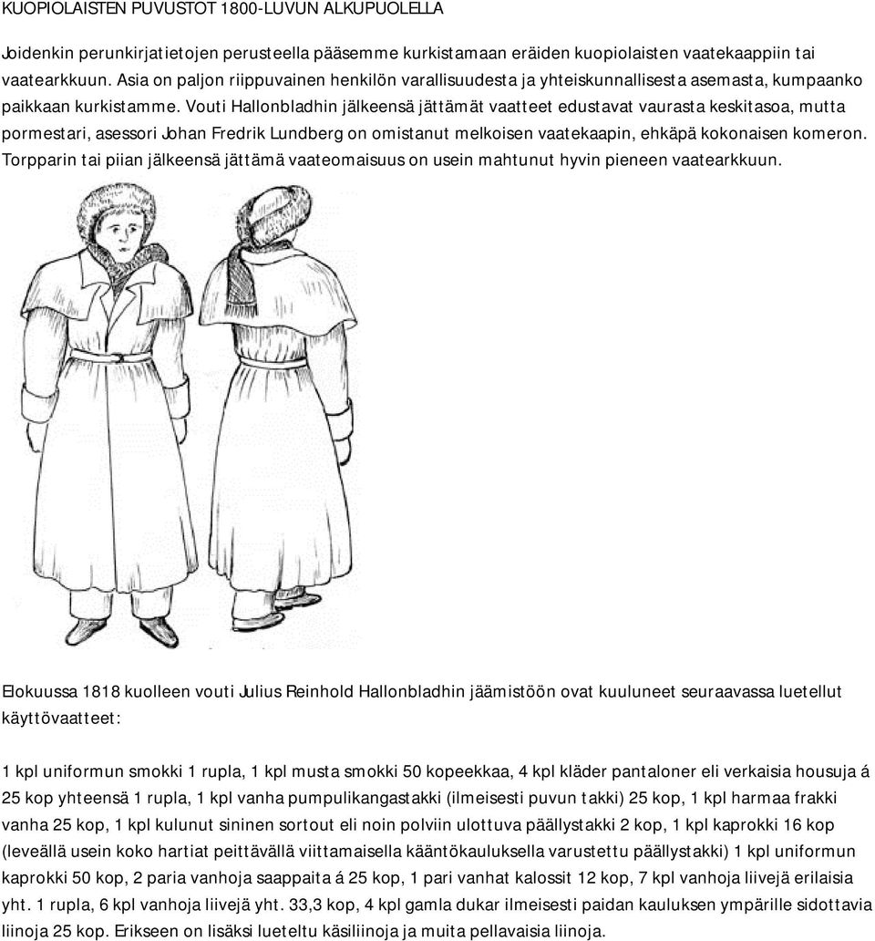 Vouti Hallonbladhin jälkeensä jättämät vaatteet edustavat vaurasta keskitasoa, mutta pormestari, asessori Johan Fredrik Lundberg on omistanut melkoisen vaatekaapin, ehkäpä kokonaisen komeron.