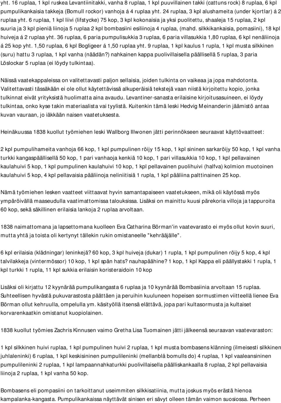 6 ruplaa, 1 kpl liivi (lifstycke) 75 kop, 3 kpl kokonaisia ja yksi puolitettu, shaaleja 15 ruplaa, 2 kpl suuria ja 3 kpl pieniä liinoja 5 ruplaa 2 kpl bombasiini esiliinoja 4 ruplaa, (mahd.