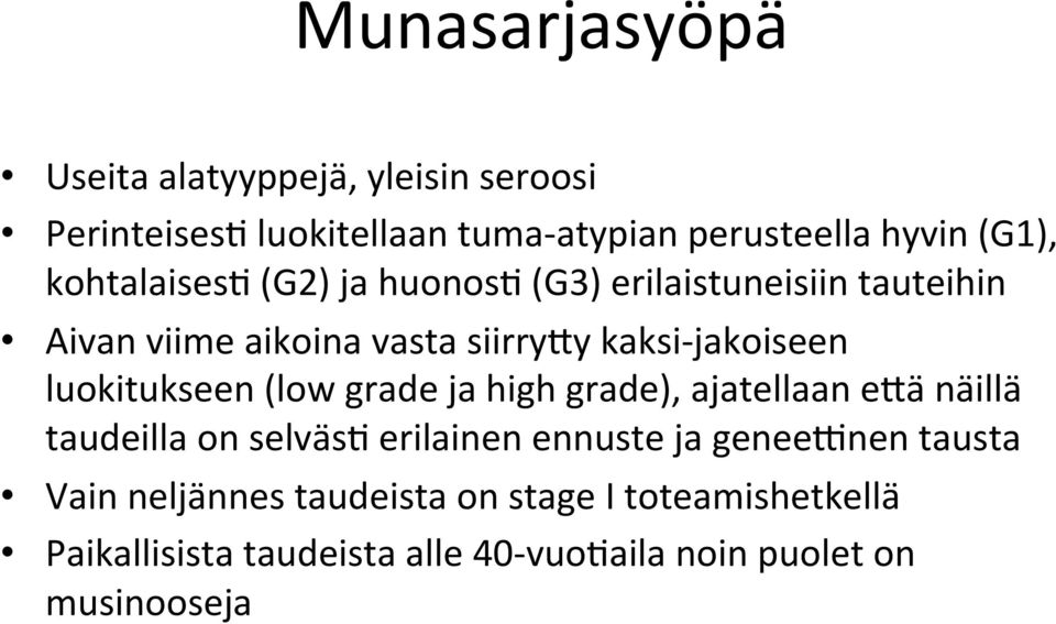 luokitukseen (low grade ja high grade), ajatellaan eqä näillä taudeilla on selväsm erilainen ennuste ja geneehnen