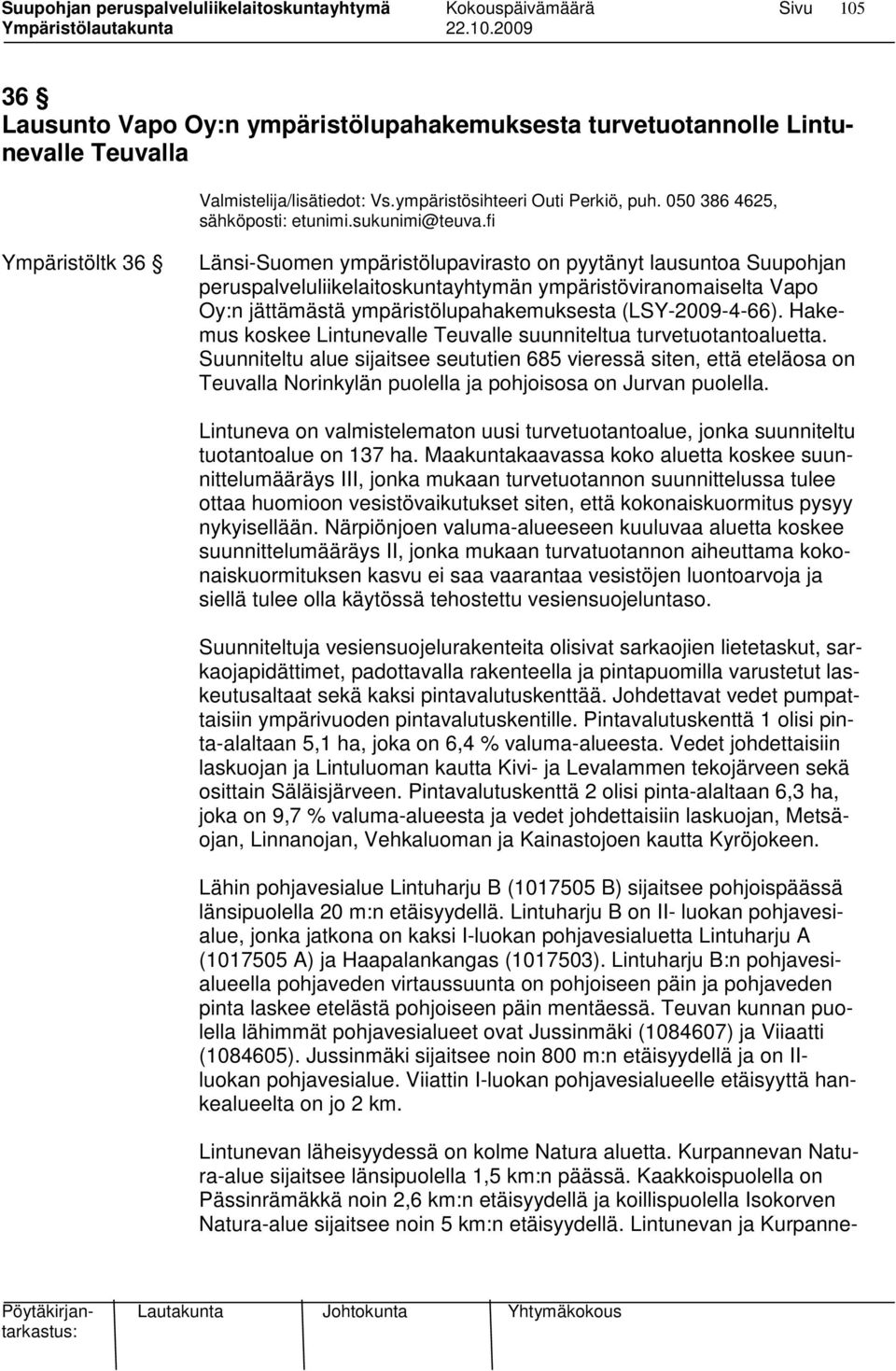 fi Ympäristöltk 36 Länsi-Suomen ympäristölupavirasto on pyytänyt lausuntoa Suupohjan peruspalveluliikelaitoskuntayhtymän ympäristöviranomaiselta Vapo Oy:n jättämästä ympäristölupahakemuksesta