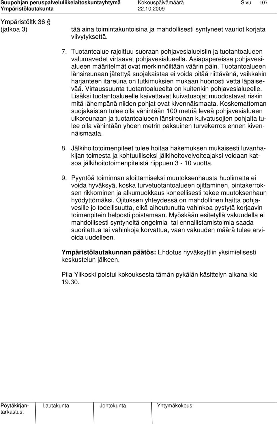 Tuotantoalueen länsireunaan jätettyä suojakaistaa ei voida pitää riittävänä, vaikkakin harjanteen itäreuna on tutkimuksien mukaan huonosti vettä läpäisevää.