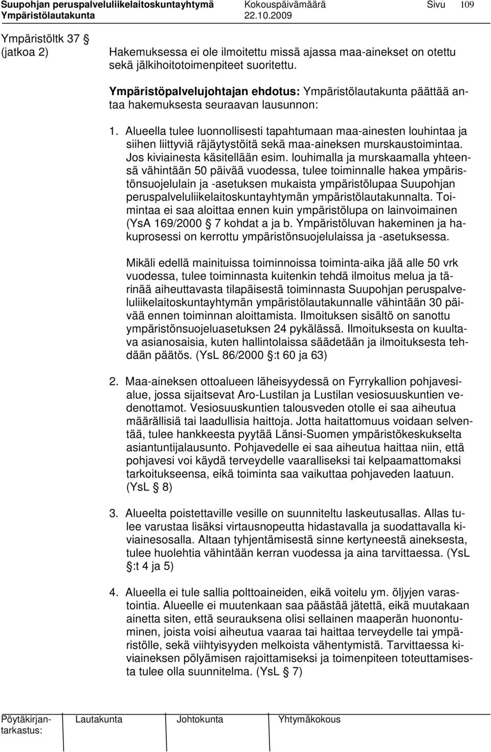 Alueella tulee luonnollisesti tapahtumaan maa-ainesten louhintaa ja siihen liittyviä räjäytystöitä sekä maa-aineksen murskaustoimintaa. Jos kiviainesta käsitellään esim.