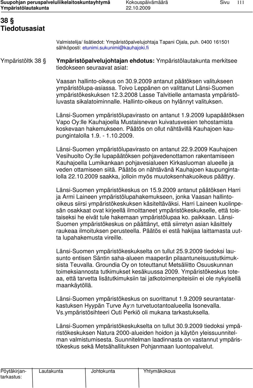 Toivo Leppänen on valittanut Länsi-Suomen ympäristökeskuksen 12.3.2008 Lasse Talvitielle antamasta ympäristöluvasta sikalatoiminnalle. Hallinto-oikeus on hylännyt valituksen.