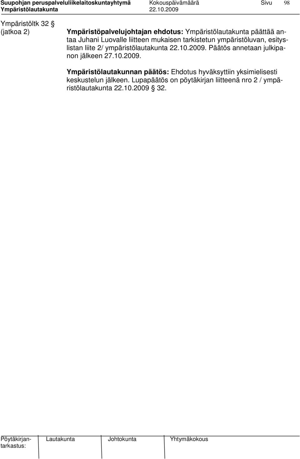 2009. Päätös annetaan julkipanon jälkeen 27.10.2009. Ympäristölautakunnan päätös: Ehdotus hyväksyttiin yksimielisesti keskustelun jälkeen.