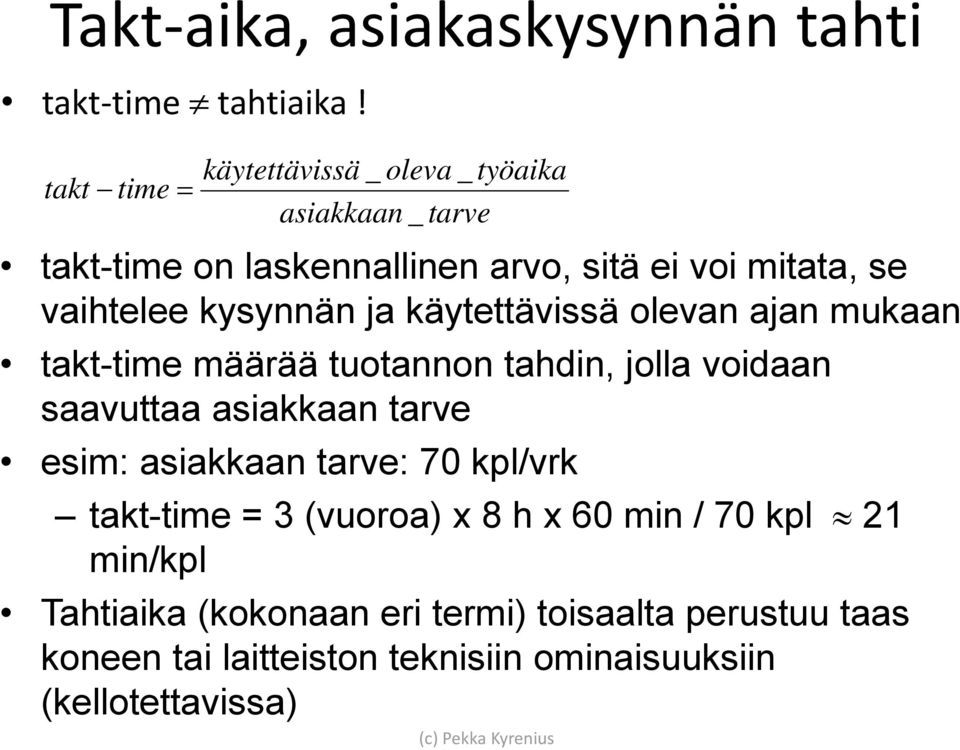 kysynnän ja käytettävissä olevan ajan mukaan takt-time määrää tuotannon tahdin, jolla voidaan saavuttaa asiakkaan tarve esim: