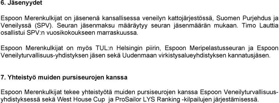 Espoon Merenkulkijat on myös TUL:n Helsingin piirin, Espoon Meripelastusseuran ja Espoon Veneilyturvallisuus-yhdistyksen jäsen sekä Uudenmaan