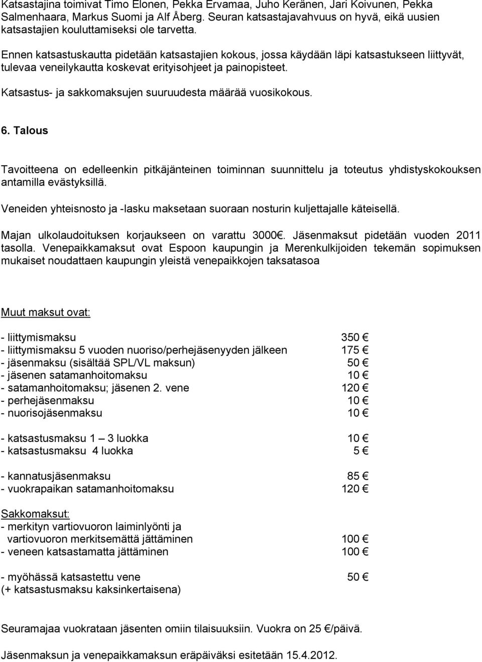 Ennen katsastuskautta pidetään katsastajien kokous, jossa käydään läpi katsastukseen liittyvät, tulevaa veneilykautta koskevat erityisohjeet ja painopisteet.