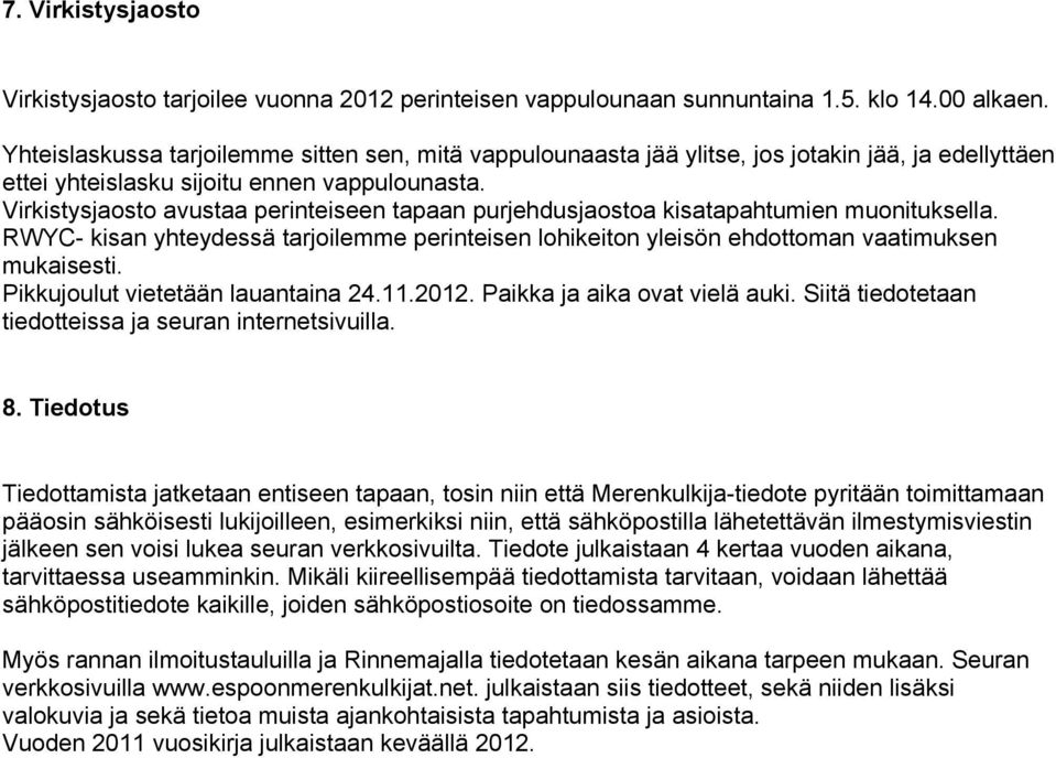 Virkistysjaosto avustaa perinteiseen tapaan purjehdusjaostoa kisatapahtumien muonituksella. RWYC- kisan yhteydessä tarjoilemme perinteisen lohikeiton yleisön ehdottoman vaatimuksen mukaisesti.