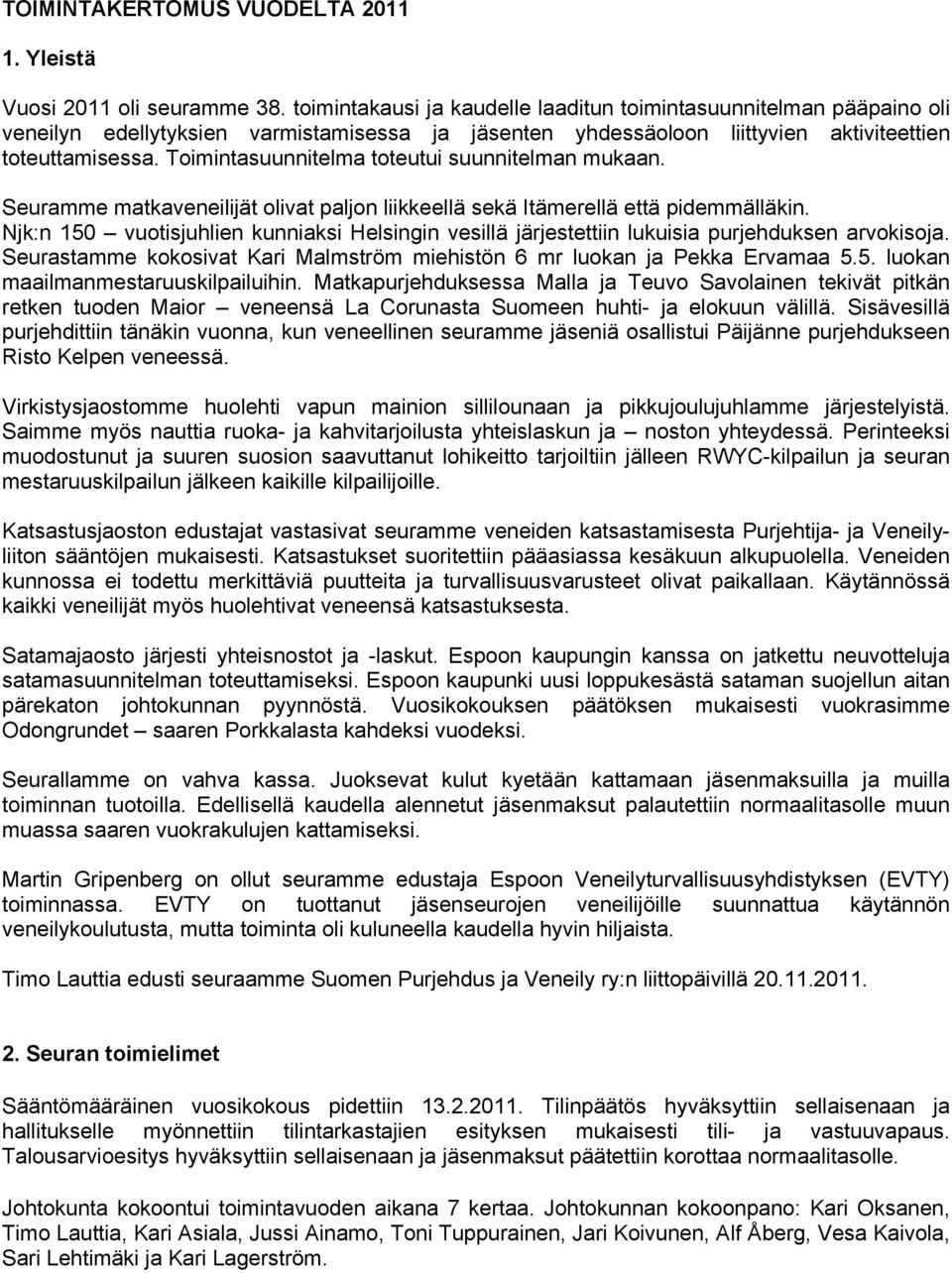 Toimintasuunnitelma toteutui suunnitelman mukaan. Seuramme matkaveneilijät olivat paljon liikkeellä sekä Itämerellä että pidemmälläkin.