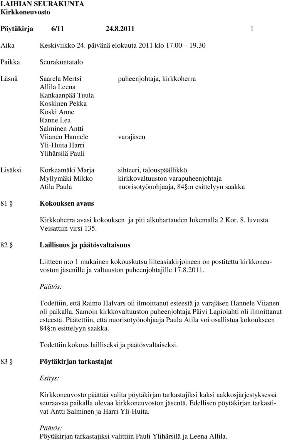 Ylihärsilä Pauli Lisäksi Korkeamäki Marja sihteeri, talouspäällikkö Myllymäki Mikko kirkkovaltuuston varapuheenjohtaja Atila Paula nuorisotyönohjaaja, 84 :n esittelyyn saakka 81 Kokouksen avaus